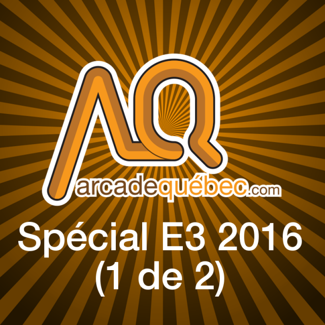 Podcast Spécial E3 2016 (partie 1 de 2) - 2016-06-14