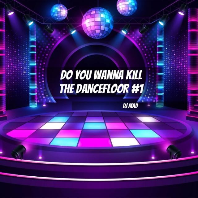 DO YOU WANNA KILL THE DANCEFLOOR