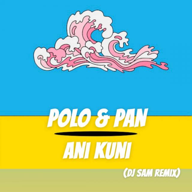 Polo & Pan Ani Kuni (DJ Sam Remix)