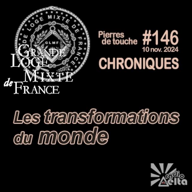 GLMF - Pierres de touche #146 - Chroniques - Les transformations du monde - 10 novembre 2024