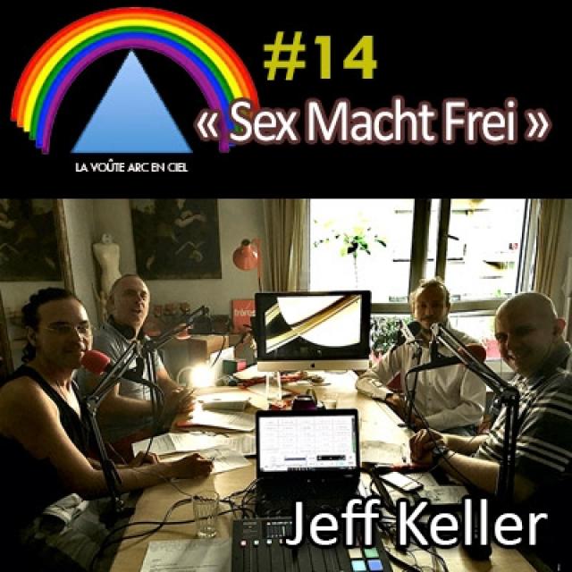 La Voûte Arc en Ciel #14 - Jeff Keller : « Sex Macht Frei »