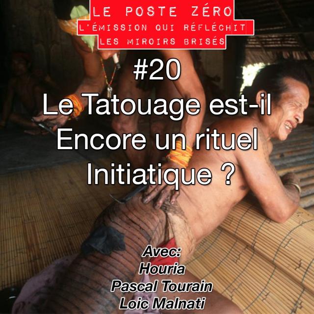 Le poste zéro #20 - Le tatouage est-il Encore un rituel Initiatique ? [Houria-Pascal Tourain-Loic Malnati] episode artwork