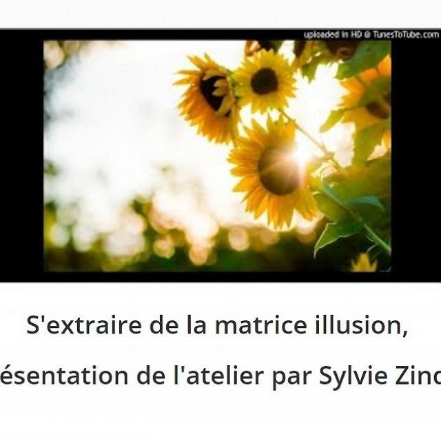 Sylvie Ptitsa S'extraire de la matrice illusion, présentation de l'atelier par Sylvie Zindel