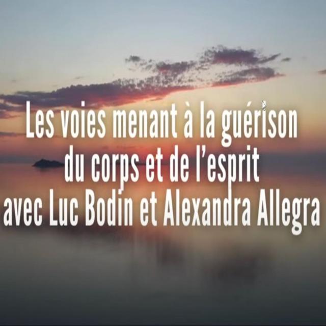 Les voies menant à la guérison du corps et de l’esprit avec Luc Bodin et Alexandra Allegra