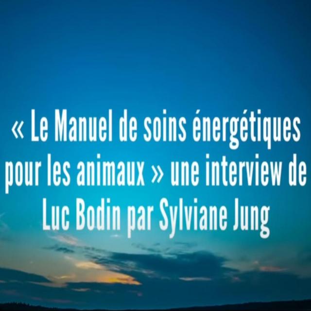 Le Manuel de soins énergétiques pour les animaux une interview de Luc Bodin par Sylviane Jung