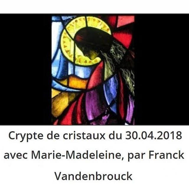 Sylvie Ptitsa Crypte de cristaux du 30.04.2018 avec Marie-Madeleine, par Franck Vandenbrouck