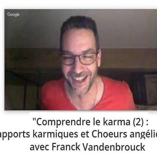Comprendre le karma(2)rapports karmiques et Chœurs angéliques, avec Franck Vandenbrouck